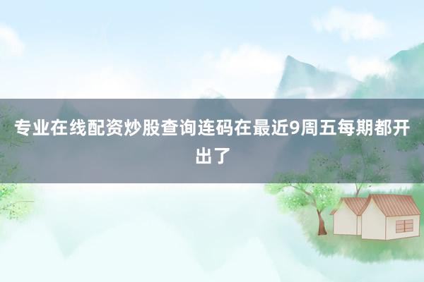 专业在线配资炒股查询连码在最近9周五每期都开出了