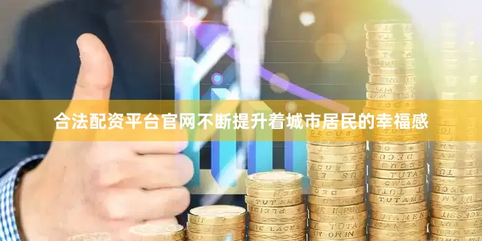 合法配资平台官网不断提升着城市居民的幸福感