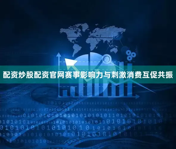 配资炒股配资官网赛事影响力与刺激消费互促共振