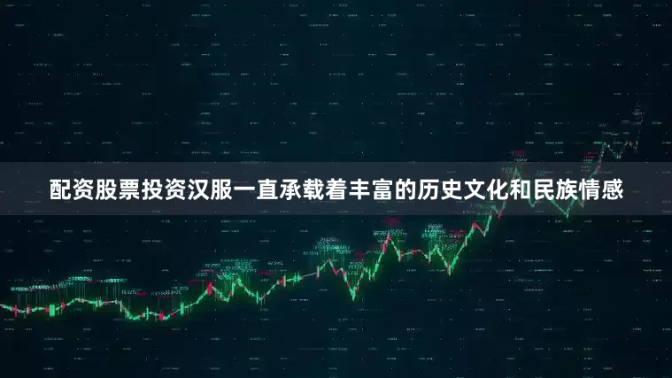 配资股票投资汉服一直承载着丰富的历史文化和民族情感