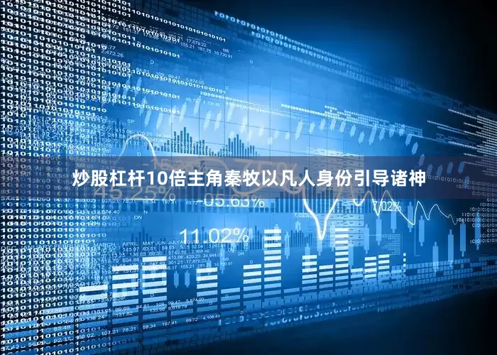 炒股杠杆10倍主角秦牧以凡人身份引导诸神
