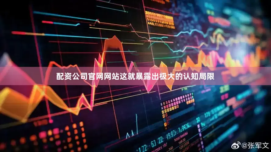 配资公司官网网站这就暴露出极大的认知局限