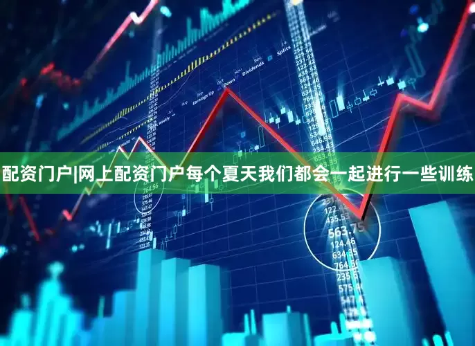 配资门户|网上配资门户每个夏天我们都会一起进行一些训练
