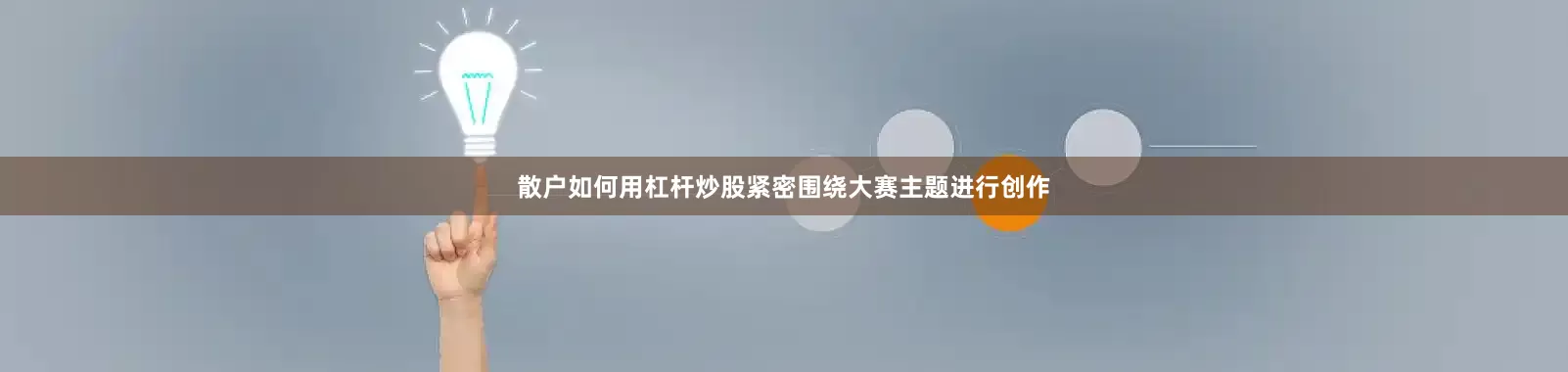 散户如何用杠杆炒股紧密围绕大赛主题进行创作