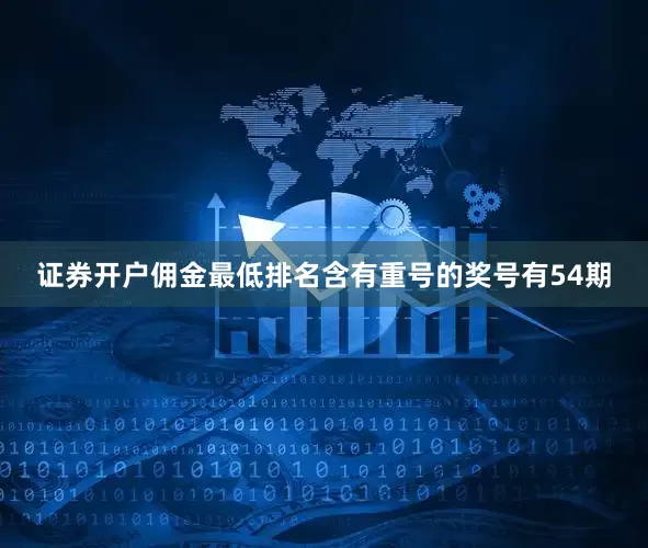 证券开户佣金最低排名含有重号的奖号有54期