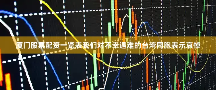 厦门股票配资一览表我们对不幸遇难的台湾同胞表示哀悼