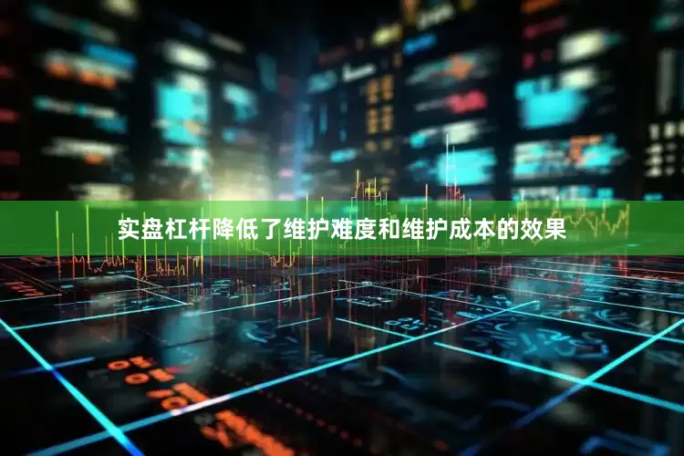 实盘杠杆降低了维护难度和维护成本的效果