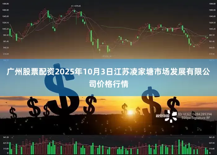 广州股票配资2025年10月3日江苏凌家塘市场发展有限公司价格行情
