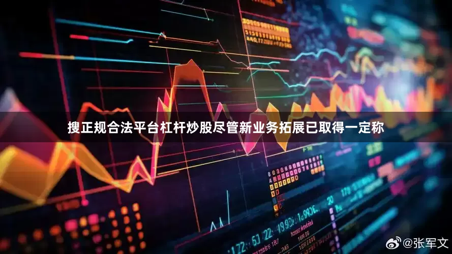 搜正规合法平台杠杆炒股尽管新业务拓展已取得一定称
